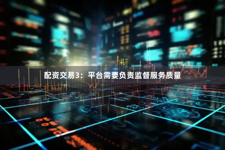 配资交易3：平台需要负责监督服务质量