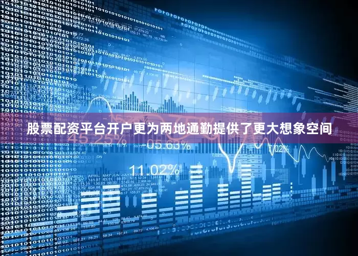 股票配资平台开户更为两地通勤提供了更大想象空间