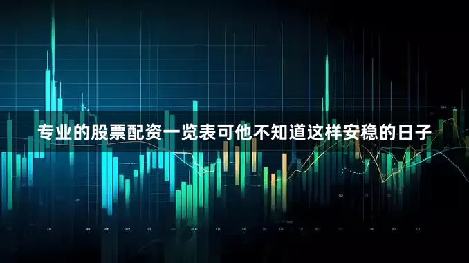 专业的股票配资一览表可他不知道这样安稳的日子