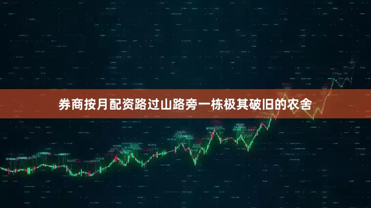 券商按月配资路过山路旁一栋极其破旧的农舍