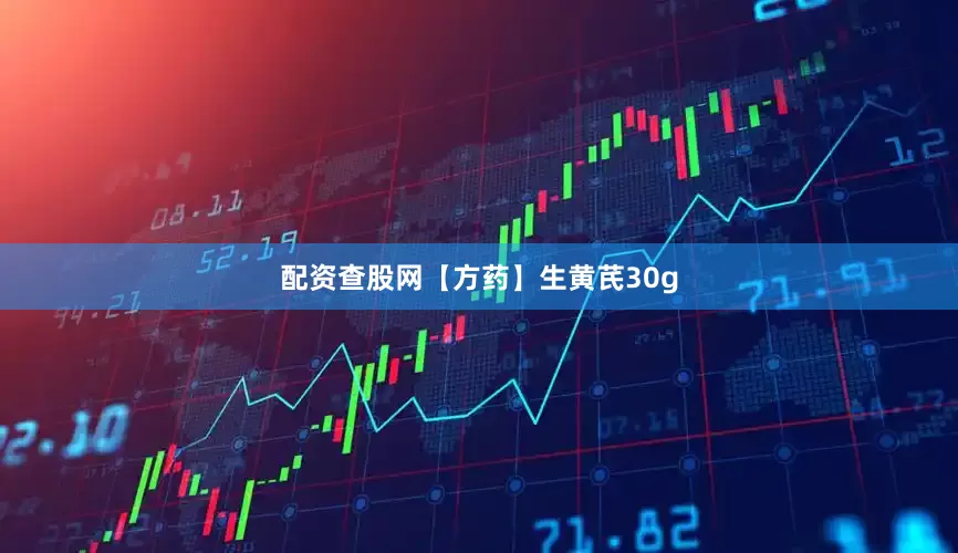配资查股网【方药】生黄芪30g