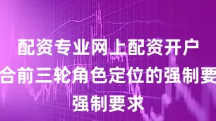 配资专业网上配资开户结合前三轮角色定位的强制要求