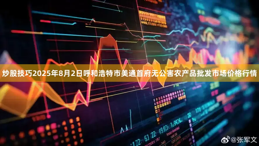 炒股技巧2025年8月2日呼和浩特市美通首府无公害农产品批发市场价格行情