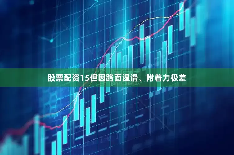 股票配资15但因路面湿滑、附着力极差